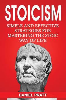 Paperback Stoicism: Simple and Effective Strategies for Mastering the Stoic Way of Life Book