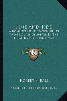 Paperback Time And Tide: A Romance Of The Moon; Being Two Lectures Delivered In The Theater Of London (1892) Book