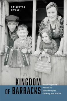 Hardcover Kingdom of Barracks: Polish Displaced Persons in Allied-Occupied Germany and Austria Volume 11 Book