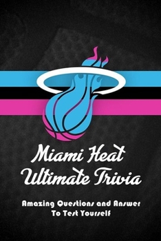 Paperback Miami Heat Ultimate Trivia: Amazing Questions and Answer To Test Yourself: Sport Questions and Answers Book