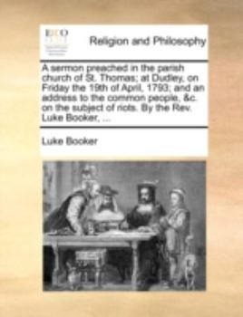 Paperback A Sermon Preached in the Parish Church of St. Thomas; At Dudley, on Friday the 19th of April, 1793; And an Address to the Common People, &c. on the Su Book