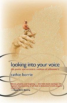 Paperback Looking Into Your Voice: The Poetic and Eccentric Realities of Alzheimer's Book