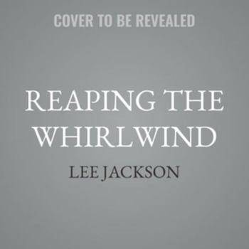 Reaping the Whirlwind