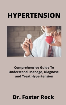 Paperback Hypertension: Comprehensive Guide to Understand, Manage, Diagnose, and Treat Hypertension Book