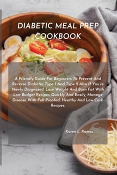 Paperback Diabetic Meal Prep Cookbook: A Friendly Guide for Beginners to Prevent and Reverse Diabetes Type 1 and Type 2 Also If You're Newly Diagnosed. Lose Book