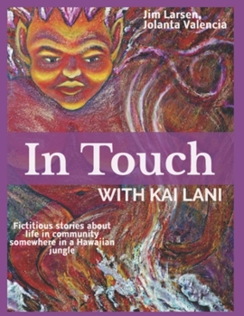 In Touch With Kai Lani: Fictitious Stories About Life In Community In A Hawaiian Jungle