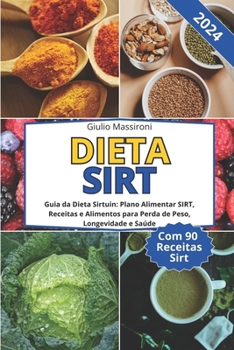Dieta SIRT: Guia da Dieta Sirtuin: Plano Alimentar SIRT, Receitas e Alimentos para Perda de Peso, Longevidade e Saúde (Portuguese Edition)