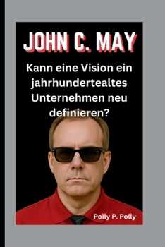 JOHN C. MAY: Kann eine Vision ein jahrhundertealtes Unternehmen neu definieren? (German Edition)