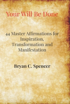 Paperback Your Will Be Done: 44 Master Affirmations for Inspiration, Transformation and Manifestation Book