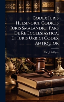 Hardcover Codex Iuris Helsingici, Codicis Iuris Smalandici Pars De Re Ecclesiastica, Et Iuris Urbici Codex Antiquior [Swedish] Book
