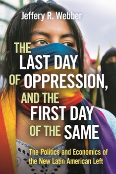 Paperback The Last Day of Oppression, and the First Day of the Same: The Politics and Economics of the New Latin American Left Book