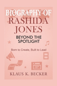 BIOGRAPHY OF RASHIDA JONES: BEYOND THE SPOTLIGHT: Born to Create, Built to Lead
