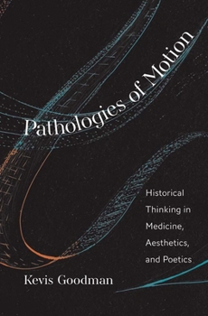 Hardcover Pathologies of Motion: Historical Thinking in Medicine, Aesthetics, and Poetics Book