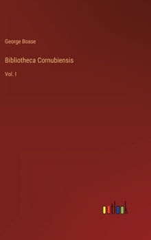 Hardcover Bibliotheca Cornubiensis: Vol. I Book