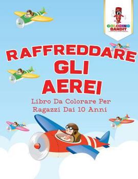Paperback Raffreddare Gli Aerei: Libro Da Colorare Per Ragazzi Dai 10 Anni [Italian] Book