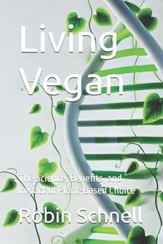 Living Vegan: The Science, Benefits, and Impact of Plant-Based Choice