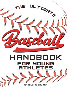 The Ultimate Baseball Handbook for Young Athletes: Play Ball! Join the Team for a Thrilling Journey of Friendship, Teamwork, and the Love of Baseball.