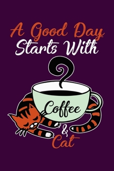 A Good Day Starts With Coffe and Cat: Hilarious Kitten Notebook with Lined Paper. Great for Cats Owners and Anyone with Kitties.