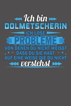 Paperback Ich bin Dolmetscherin Ich löse Probleme von denen du nicht weisst dass du sie hast auf eine Weise die du nicht verstehst: Praktischer Wochenplaner für [German] Book