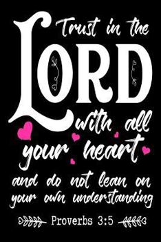 Paperback Trust In The Lord With All Your Heart And Do Not Lean On Your Own Understanding: Christian Bible Proverbs Quote Gift Notebook Book