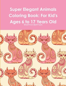 Paperback Super Elegant Animals Coloring Book: For Kid's Ages 6 to 17 Years Old Book