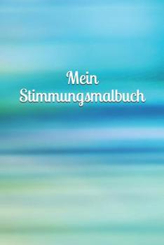 Paperback Mein Stimmungsmalbuch: Mädchen - Pubertät - Frau - Familie - Depression - Liebe - Tagebuch - Junge - Mann - Malbuch [German] Book