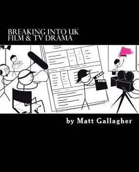 Paperback Breaking Into UK Film And TV Drama: A comprehensive guide to finding work in UK Film and TV Drama for new entrants and graduates for Book