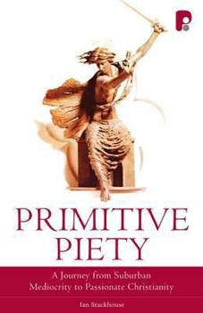 Paperback Primitive Piety: A Journey From Suburban Mediocrity to Passionate Christianity Book