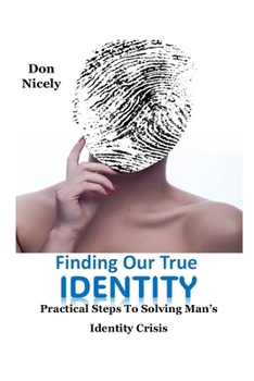 Paperback Finding Our True Identity: Practical Steps To Solving Man's Identity Crisis Book