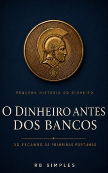 O dinheiro antes dos bancos: A pequena história do dinheiro: do escambo às primeiras fortunas — entenda as bases das finanças pelas grandes lições da História (Portuguese Edition)