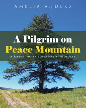 A Pilgrim on Peace Mountain: A Senior Woman's Survival at 9500 Feet