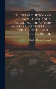 Hardcover A Literary History of Early Christianity, Including the Fathers and the Chief Heretical Writers of the Ante-Nicene Period: 01 Book