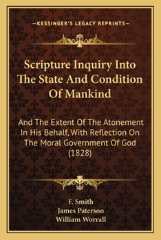 Paperback Scripture Inquiry Into The State And Condition Of Mankind: And The Extent Of The Atonement In His Behalf, With Reflection On The Moral Government Of G Book