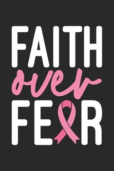 Faith Over Fear: The best lined journal gift for those People who are fighting with Cancer and Breast Cancer.