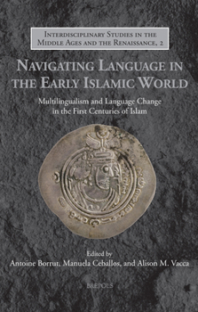 Hardcover Navigating Language in the Early Islamic World: Multilingualism and Language Change in the First Centuries of Islam Book