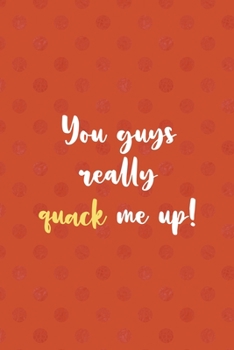 Paperback You Guys Really Quack Me Up!: All Purpose 6x9 Blank Lined Notebook Journal Way Better Than A Card Trendy Unique Gift Orange Points Rubber Duck Book