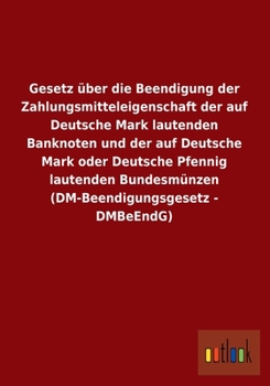 Gesetz Uber Die Beendigung Der Zahlungsmitteleigenschaft Der Auf Deutsche Mark Lautenden Banknoten Und Der Auf Deutsche Mark Oder Deutsche Pfennig Lau