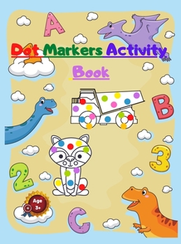 Dot Markers Activity Book: For Kids With Numbers Dinosaurs Animals and Mighty Trucks
