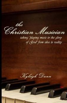 Paperback The Christian Musician: Taking "playing music to the glory of God" from idea to reality Book