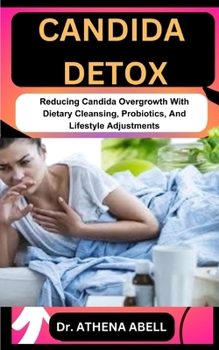 Paperback Candida Detox: Reducing Candida Overgrowth With Dietary Cleansing, Probiotics, And Lifestyle Adjustments Book