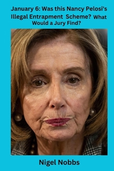 Paperback January 6: Was This Nancy Pelosi's Illegal Entrapment Scheme? What Would a Jury Find? Book