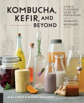 Hardcover Kombucha, Kefir, and Beyond: A Fun and Flavorful Guide to Fermenting Your Own Probiotic Beverages at Home Book