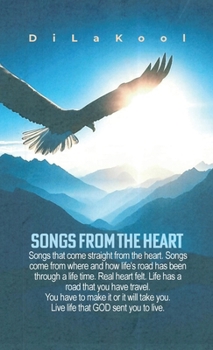 Songs from the Heart: Songs that come straight from the heart. Songs come from where and how life's road has been through a life time. Real heart ... you. Live life that GOD sent you to live.