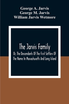 The Jarvis Family: Or, The Descendants Of The First Settlers Of The Name In Massachusetts And Long Island, And Those Who Have More Recently Settled In ... Of The United States And British America