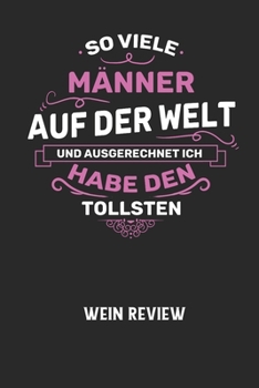 SO VIELE MÄNNER AUF DER WELT UND AUSGERECHNET ICH HABE DEN TOLLSTEN - Wein Review: Bewerte deine Lieblingsflasche und vergesse niemehr den Namen oder