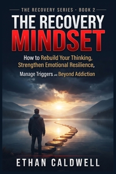 The Recovery Mindset: How to Rebuild Your Thinking, Strengthen Emotional Resilience, Manage Triggers, and Create a Life Beyond Addiction (THE RECOVERY PATH SERIES)