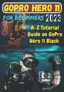 Paperback GoPro Hero 11 For Beginners: A-Z Tutorial Guide on GoPro Hero 11 Black Book