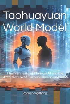 Taohuayuan World Model: The Manifesto of Physical AI and the Architecture of Carbon-Silicon Symbiosis