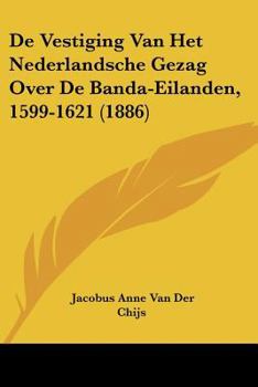 Paperback De Vestiging Van Het Nederlandsche Gezag Over De Banda-Eilanden, 1599-1621 (1886) [Chinese] Book