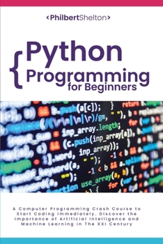 Paperback Python Programming for Beginners: A Computer Programming Crash Course to Start Coding Immediately. Discover the Importance of Artificial Intelligence Book